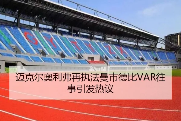 迈克尔奥利弗再执法曼市德比VAR往事引发热议